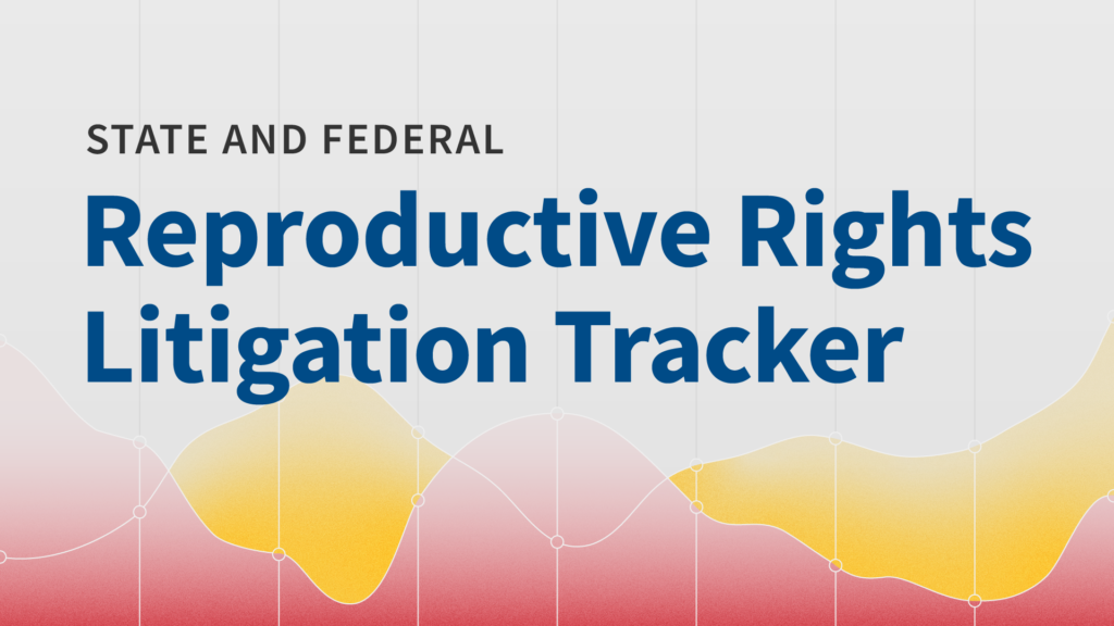 State and federal reproductive rights and abortion litigation tracker